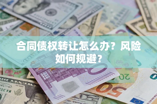 济南合同债权转让怎么办？风险如何规避？