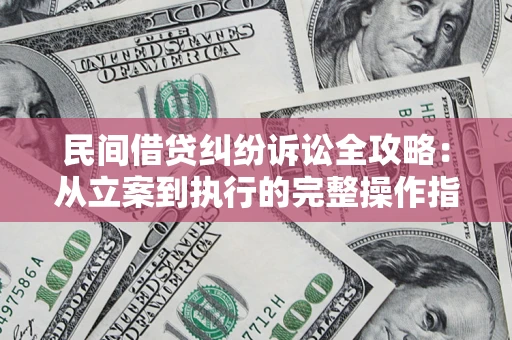 济南民间借贷纠纷诉讼全攻略：从立案到执行的完整操作指南