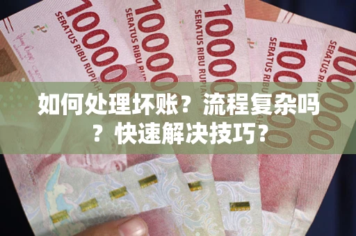 济南如何处理坏账？流程复杂吗？快速解决技巧？