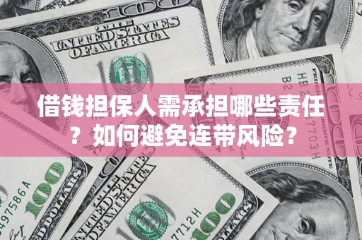济南借钱担保人需承担哪些责任？如何避免连带风险？