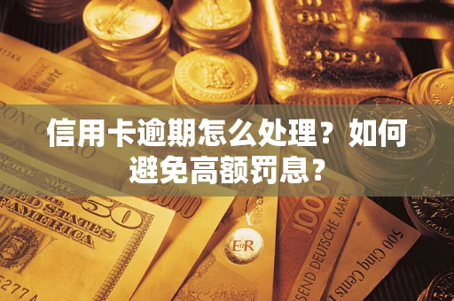 济南信用卡逾期怎么处理？如何避免高额罚息？