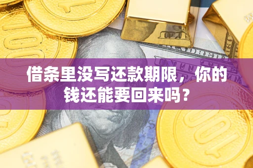 济南借条里没写还款期限，你的钱还能要回来吗？