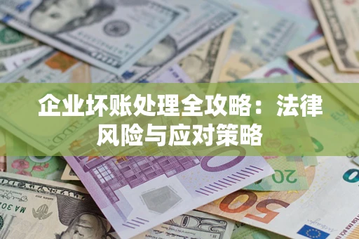 济南企业坏账处理全攻略：法律风险与应对策略