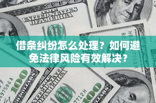 济南借条纠纷怎么处理？如何避免法律风险有效解决？