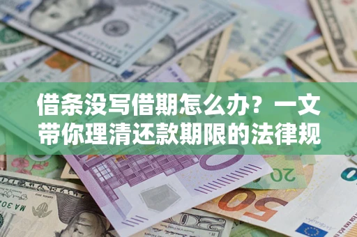 济南借条没写借期怎么办？一文带你理清还款期限的法律规则