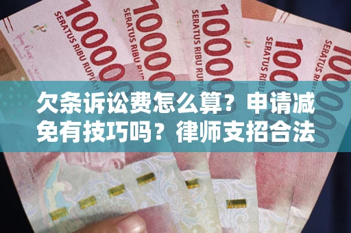 济南欠条诉讼费怎么算？申请减免有技巧吗？律师支招合法省钱