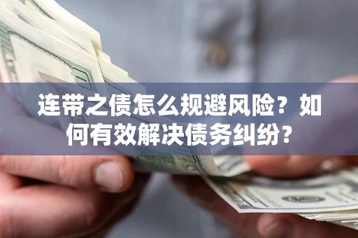 济南连带之债怎么规避风险？如何有效解决债务纠纷？