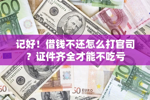 济南记好！借钱不还怎么打官司？证件齐全才能不吃亏