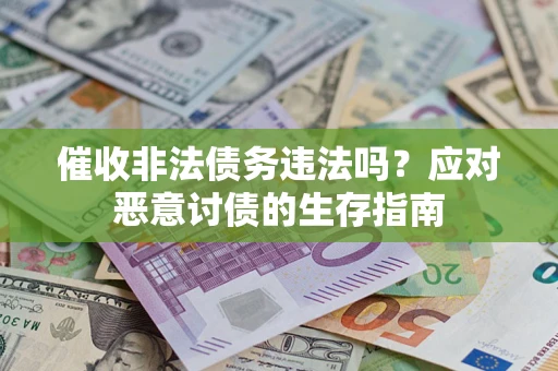 济南催收非法债务违法吗？应对恶意讨债的生存指南