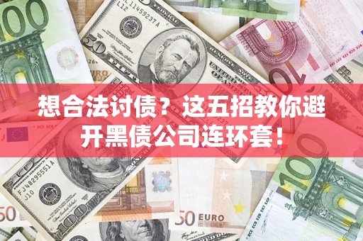 济南想合法讨债？这五招教你避开黑债公司连环套！