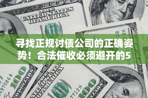 济南寻找正规讨债公司的正确姿势！合法催收必须避开的5大雷区