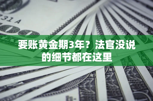 济南要账黄金期3年？法官没说的细节都在这里
