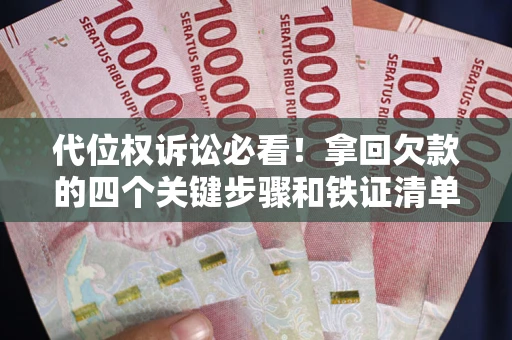 济南代位权诉讼必看!拿回欠款的四个关键步骤和铁证清单 济南代位权诉讼必看!拿回欠款的四个关键步骤和铁证清单