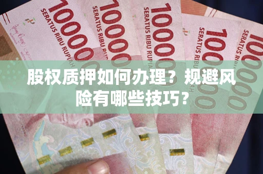 济南股权质押如何办理？规避风险有哪些技巧？