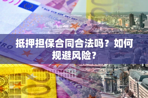 济南抵押担保合同合法吗？如何规避风险？