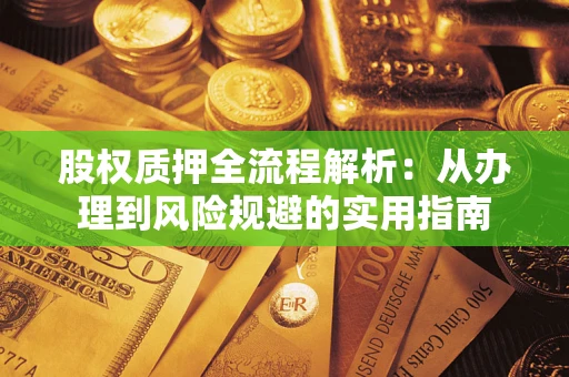 济南股权质押全流程解析：从办理到风险规避的实用指南