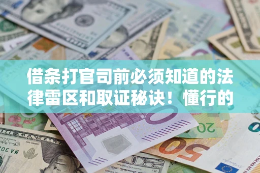 济南借条打官司前必须知道的法律雷区和取证秘诀！懂行的人已经留好这些证据