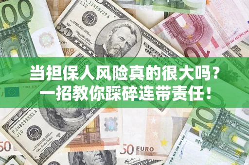 济南当担保人风险真的很大吗？一招教你踩碎连带责任！
