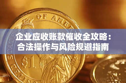 济南企业应收账款催收全攻略：合法操作与风险规避指南