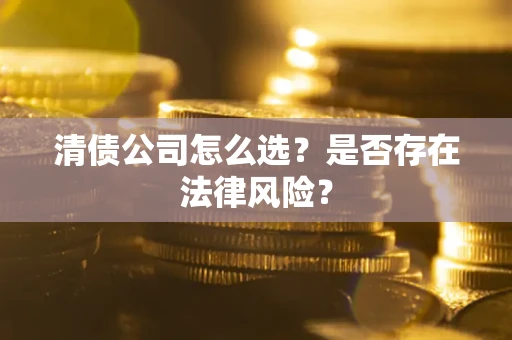 济南清债公司怎么选？是否存在法律风险？