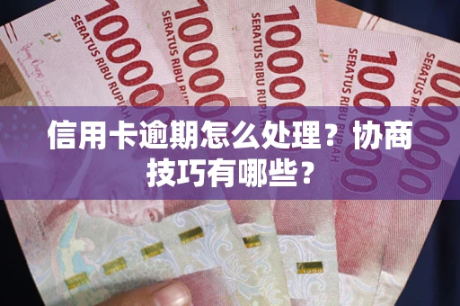 济南信用卡逾期怎么处理？协商技巧有哪些？