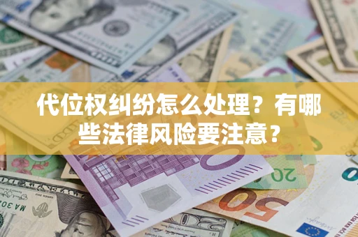 济南代位权纠纷怎么处理？有哪些法律风险要注意？