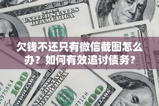 济南欠钱不还只有微信截图怎么办？如何有效追讨债务？