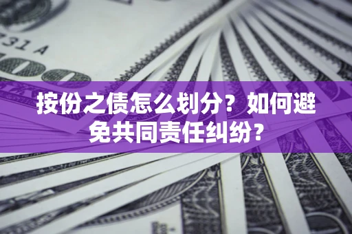 济南按份之债怎么划分？如何避免共同责任纠纷？