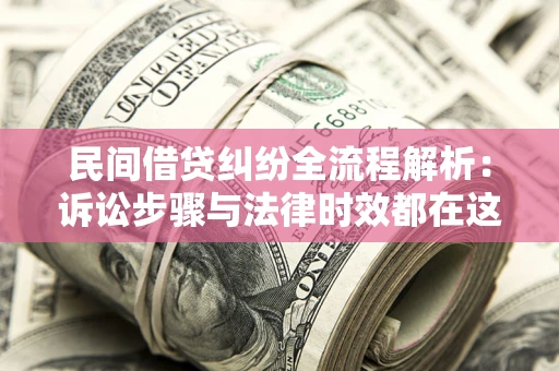 济南民间借贷纠纷全流程解析：诉讼步骤与法律时效都在这儿了