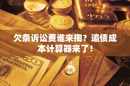 济南欠条诉讼费谁来掏？追债成本计算器来了！