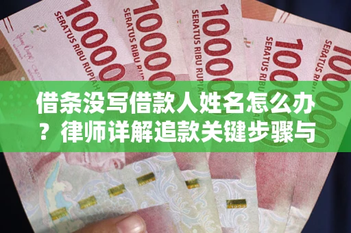 济南借条没写借款人姓名怎么办？律师详解追款关键步骤与证据链构建