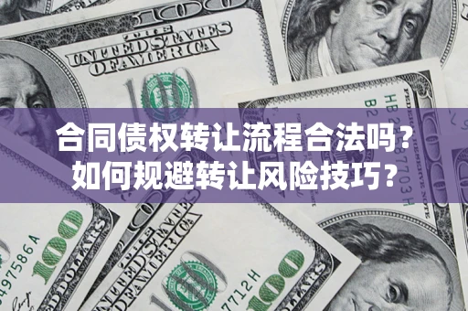 济南合同债权转让流程合法吗？如何规避转让风险技巧？