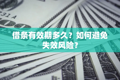 济南借条有效期多久？如何避免失效风险？