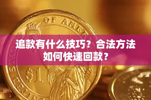 济南追款有什么技巧？合法方法如何快速回款？