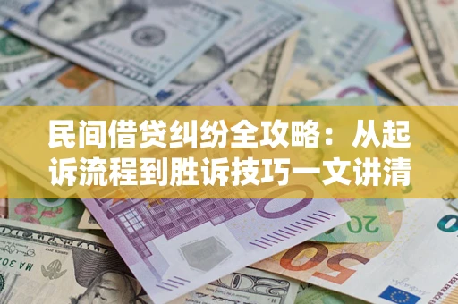 济南民间借贷纠纷全攻略：从起诉流程到胜诉技巧一文讲清