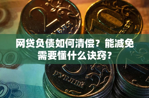 济南网贷负债如何清偿？能减免需要懂什么诀窍？
