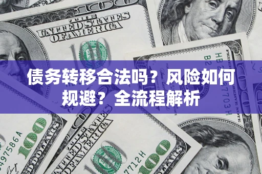 济南债务转移合法吗？风险如何规避？全流程解析