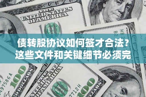 济南债转股协议如何签才合法？这些文件和关键细节必须完整
