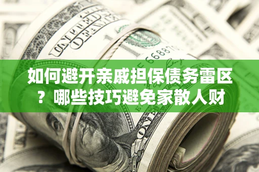 济南如何避开亲戚担保债务雷区？哪些技巧避免家散人财