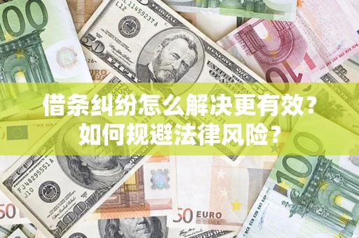 济南借条纠纷怎么解决更有效？如何规避法律风险？