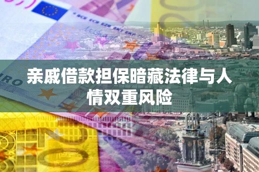 济南亲戚借款担保暗藏法律与人情双重风险