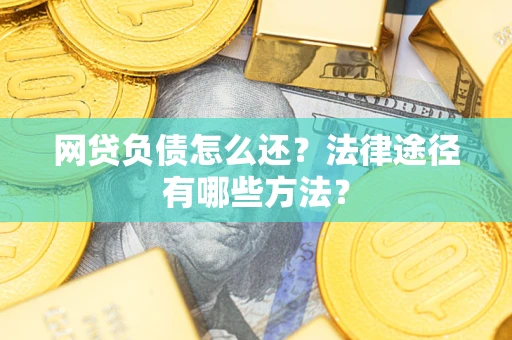 济南网贷负债怎么还？法律途径有哪些方法？