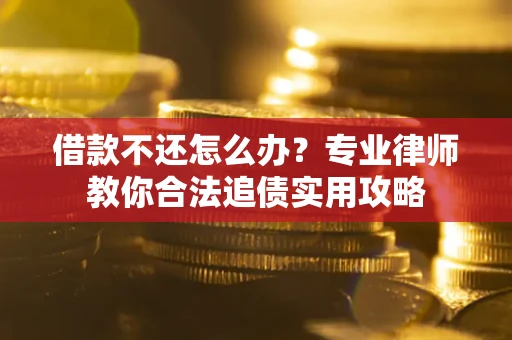 济南借款不还怎么办？专业律师教你合法追债实用攻略
