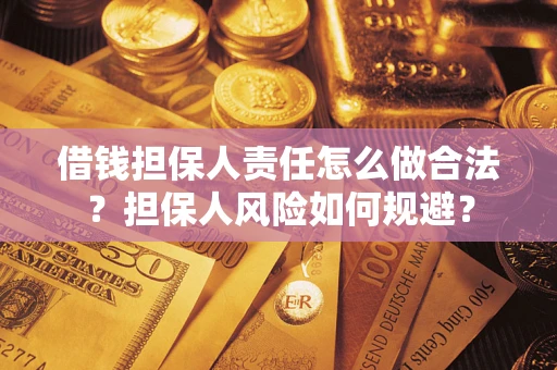 济南借钱担保人责任怎么做合法？担保人风险如何规避？