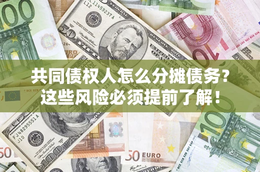 济南共同债权人怎么分摊债务？这些风险必须提前了解！