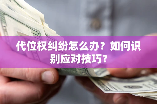 济南代位权纠纷怎么办？如何识别应对技巧？