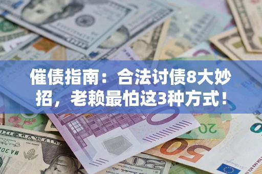 济南催债指南：合法讨债8大妙招，老赖最怕这3种方式！