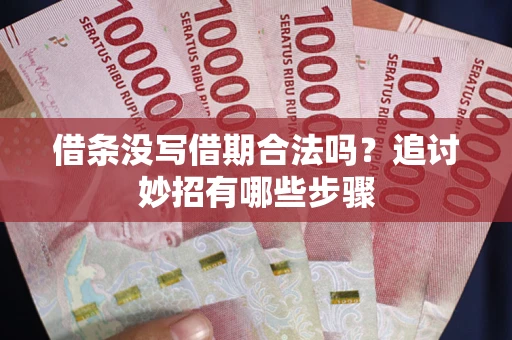 济南借条没写借期合法吗？追讨妙招有哪些步骤