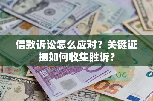济南借款诉讼怎么应对？关键证据如何收集胜诉？