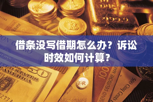 济南借条没写借期怎么办？诉讼时效如何计算？